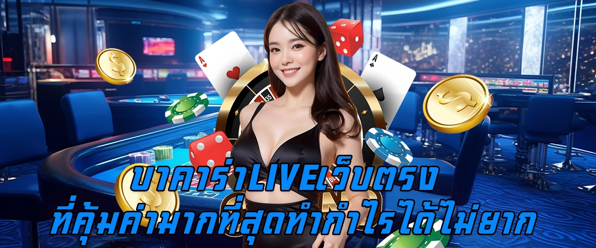 บาคาร่า Live เว็บตรง  ที่คุ้มค่ามากที่สุด ทำกำไรได้ไม่ยาก